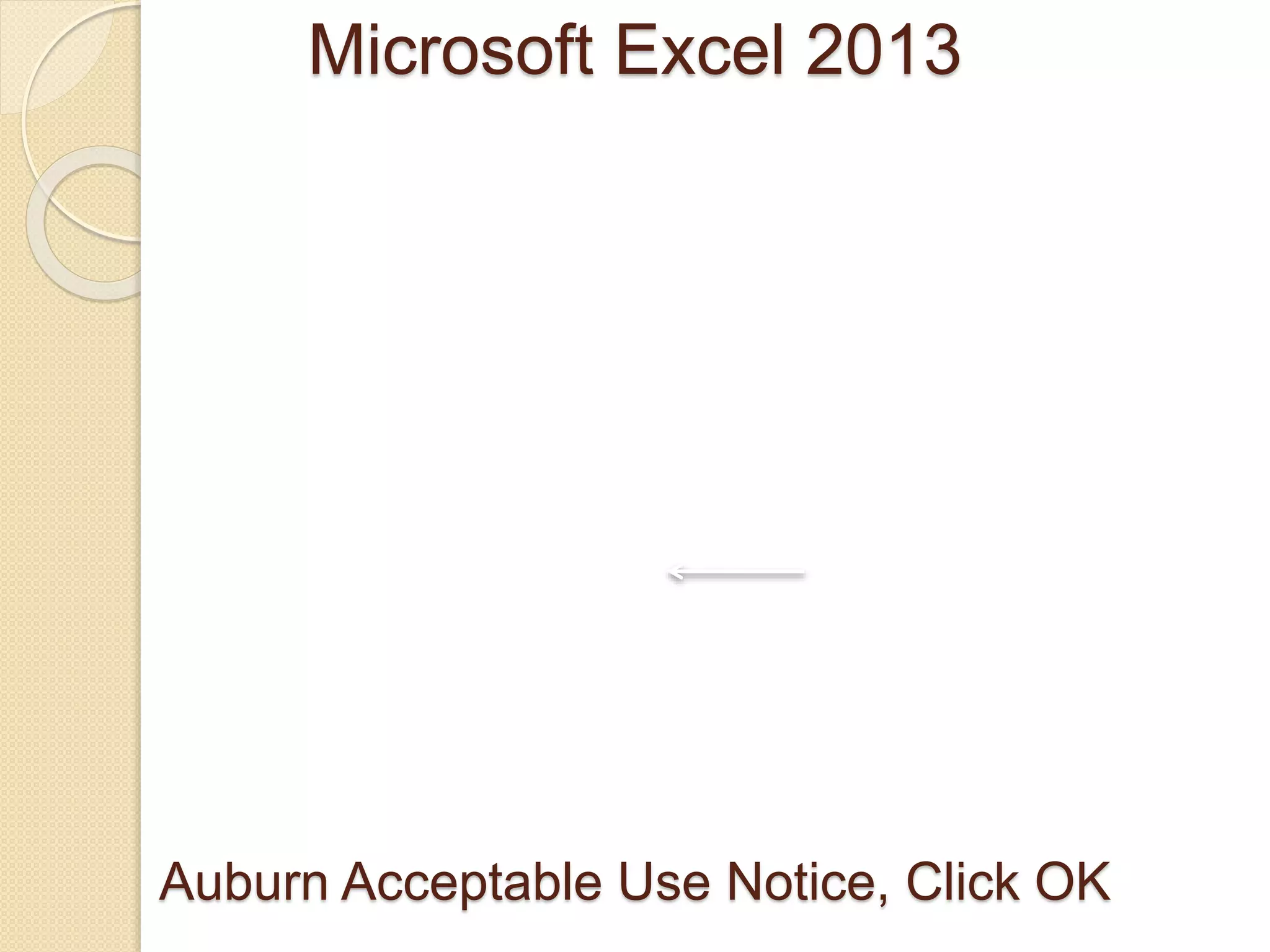 Auburn Acceptable Use Notice, Click OK
Microsoft Excel 2013
 