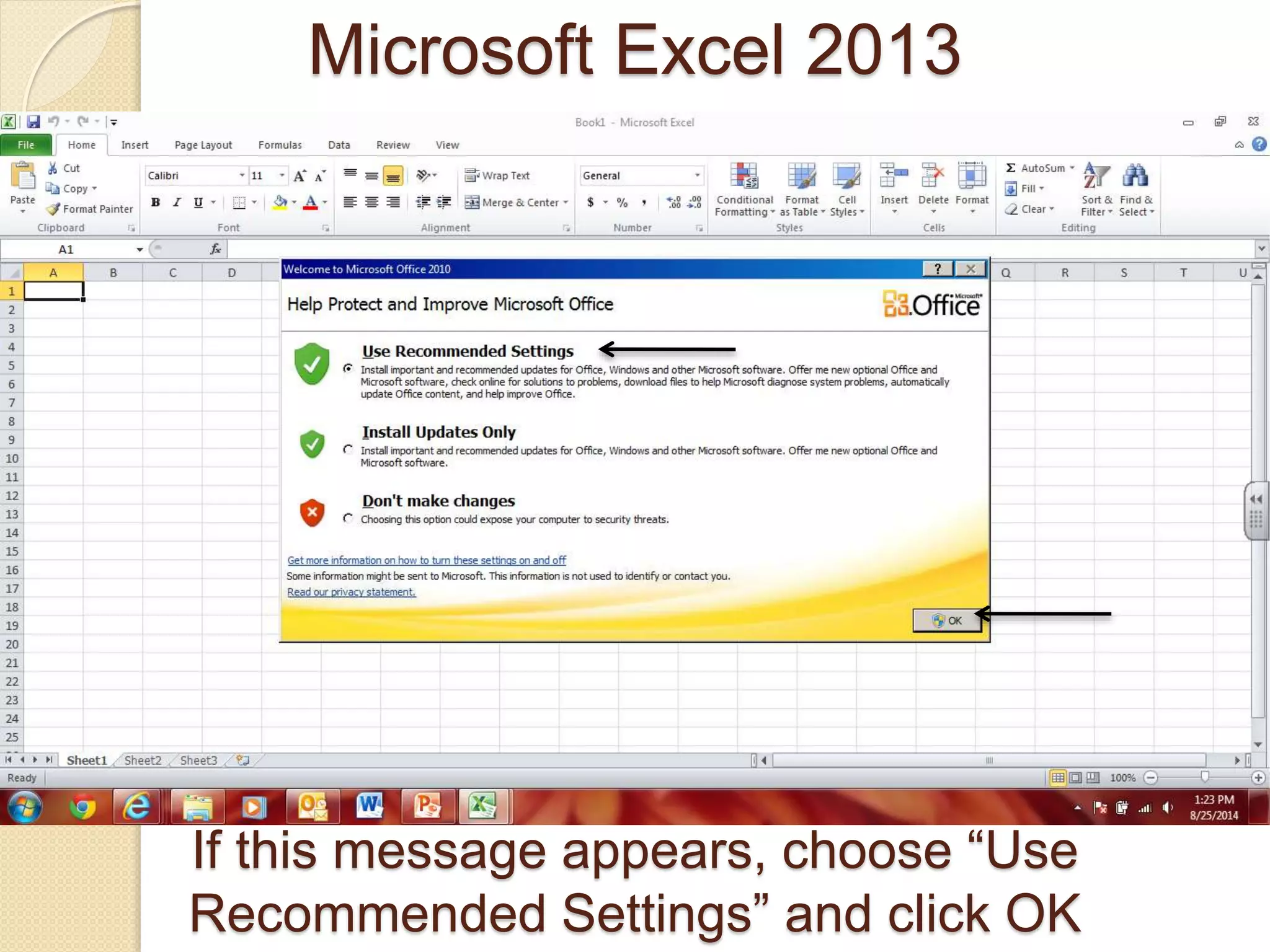 If this message appears, choose “Use
Recommended Settings” and click OK
Microsoft Excel 2013
 