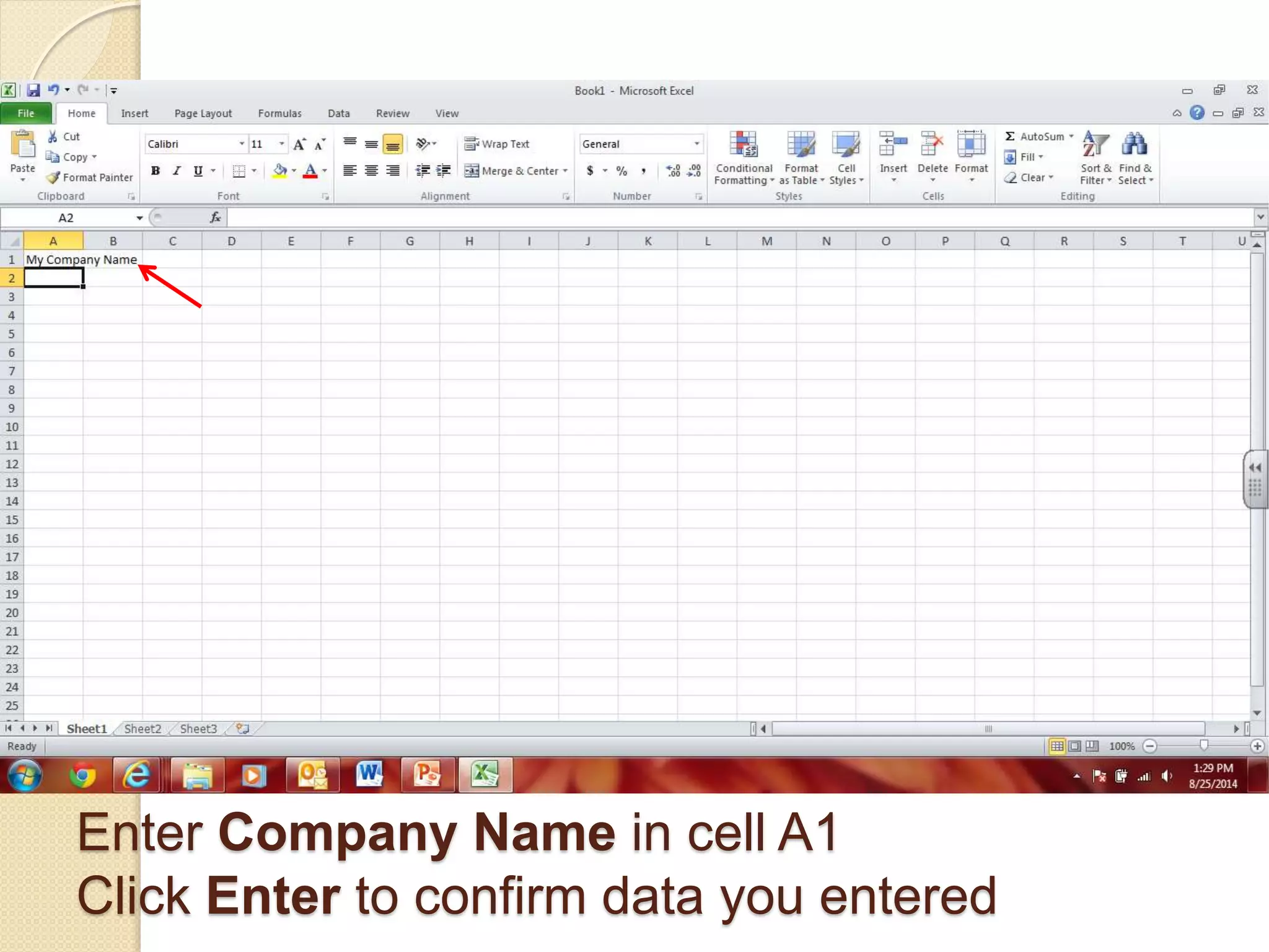 Enter Company Name in cell A1
Click Enter to confirm data you entered
 