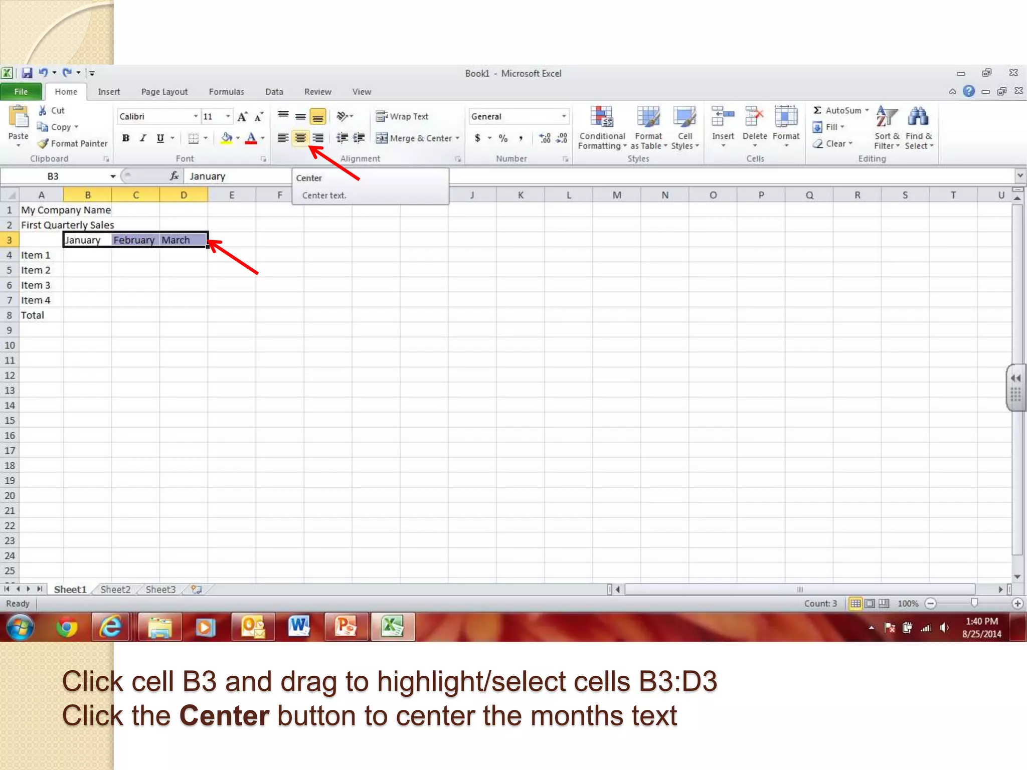 Click cell B3 and drag to highlight/select cells B3:D3
Click the Center button to center the months text
 