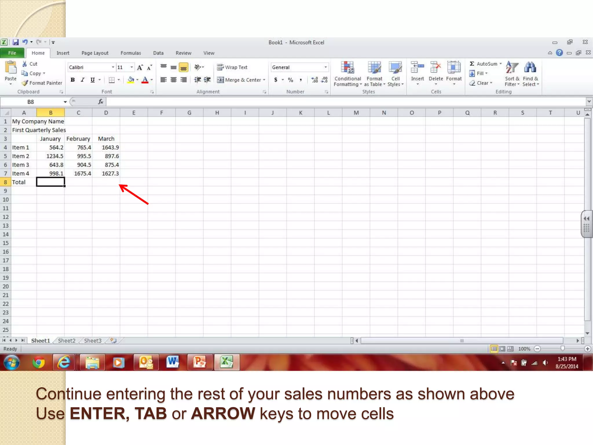 Continue entering the rest of your sales numbers as shown above
Use ENTER, TAB or ARROW keys to move cells
 