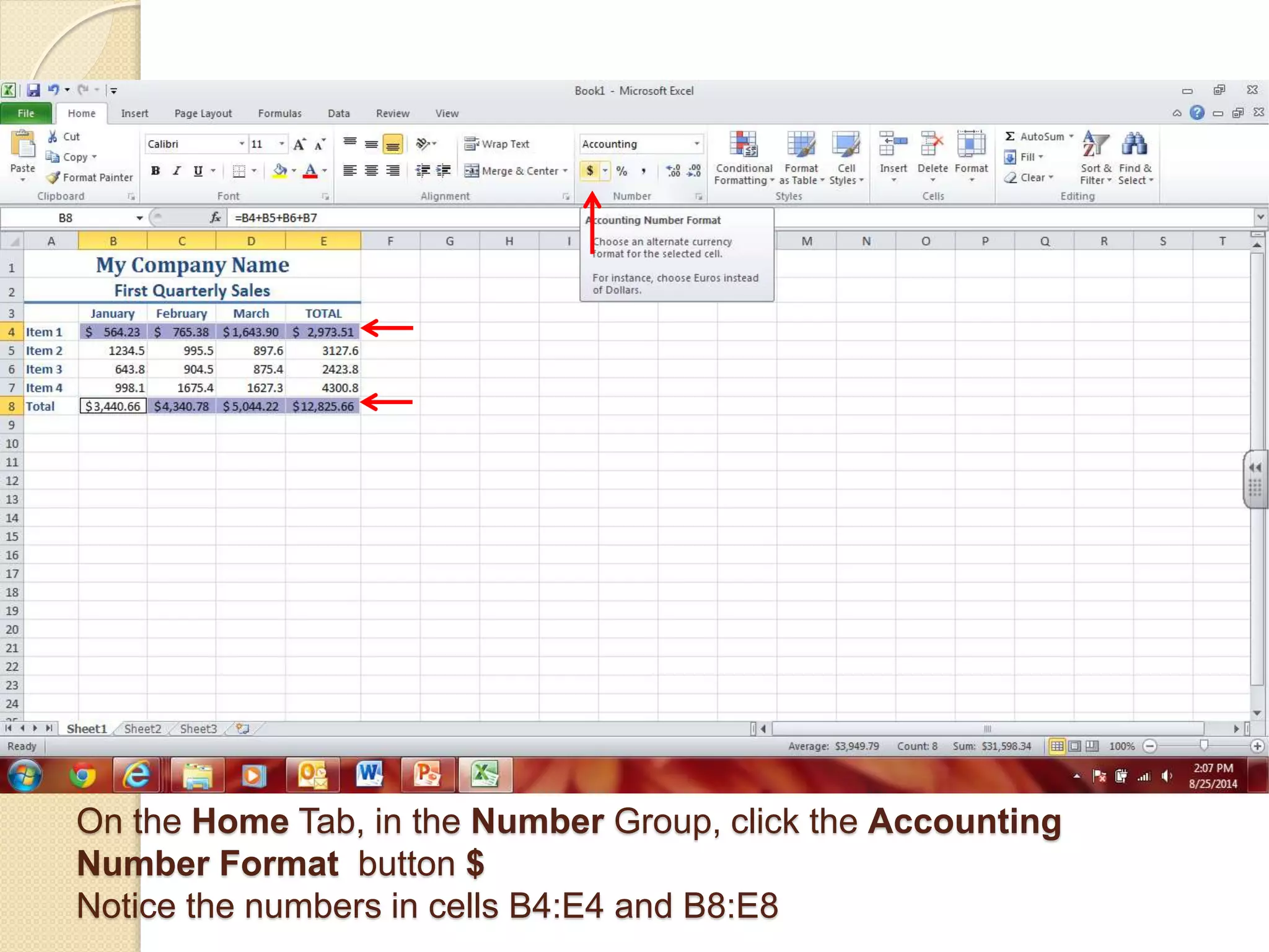 On the Home Tab, in the Number Group, click the Accounting
Number Format button $
Notice the numbers in cells B4:E4 and B8:E8
 