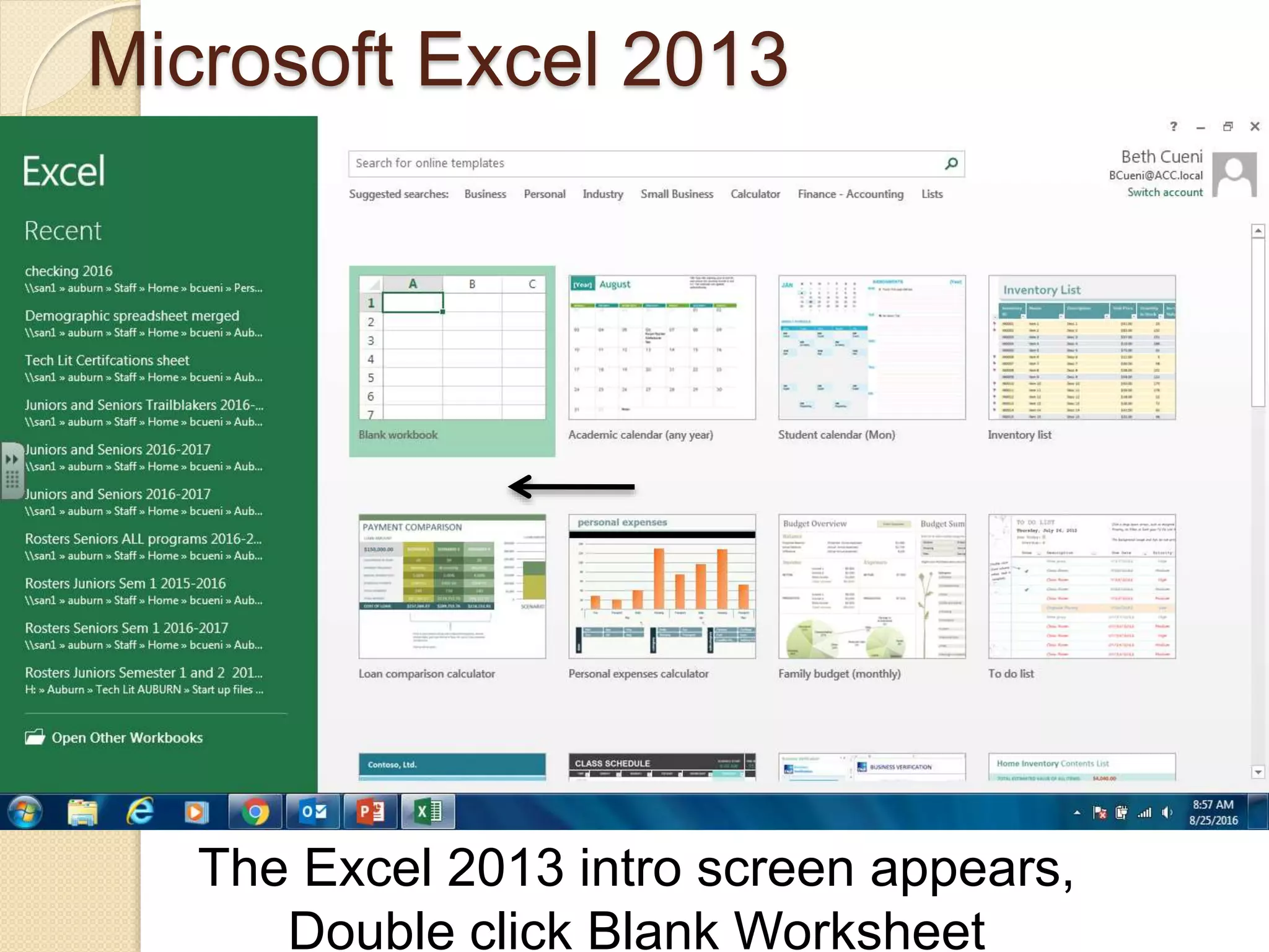Microsoft Excel 2013
The Excel 2013 intro screen appears,
Double click Blank Worksheet
 