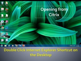 Opening from
Citrix
 