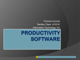 Productivity Software Thomas Cormier Bentley Class  of 2014’ Information Technology 101 