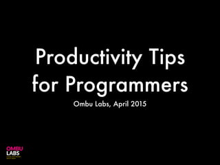 Productivity Tips
for Programmers
Ombu Labs, April 2015
 