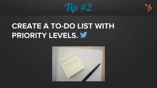 Tip #2
CREATE A TO-DO LIST WITH
PRIORITY LEVELS.
 