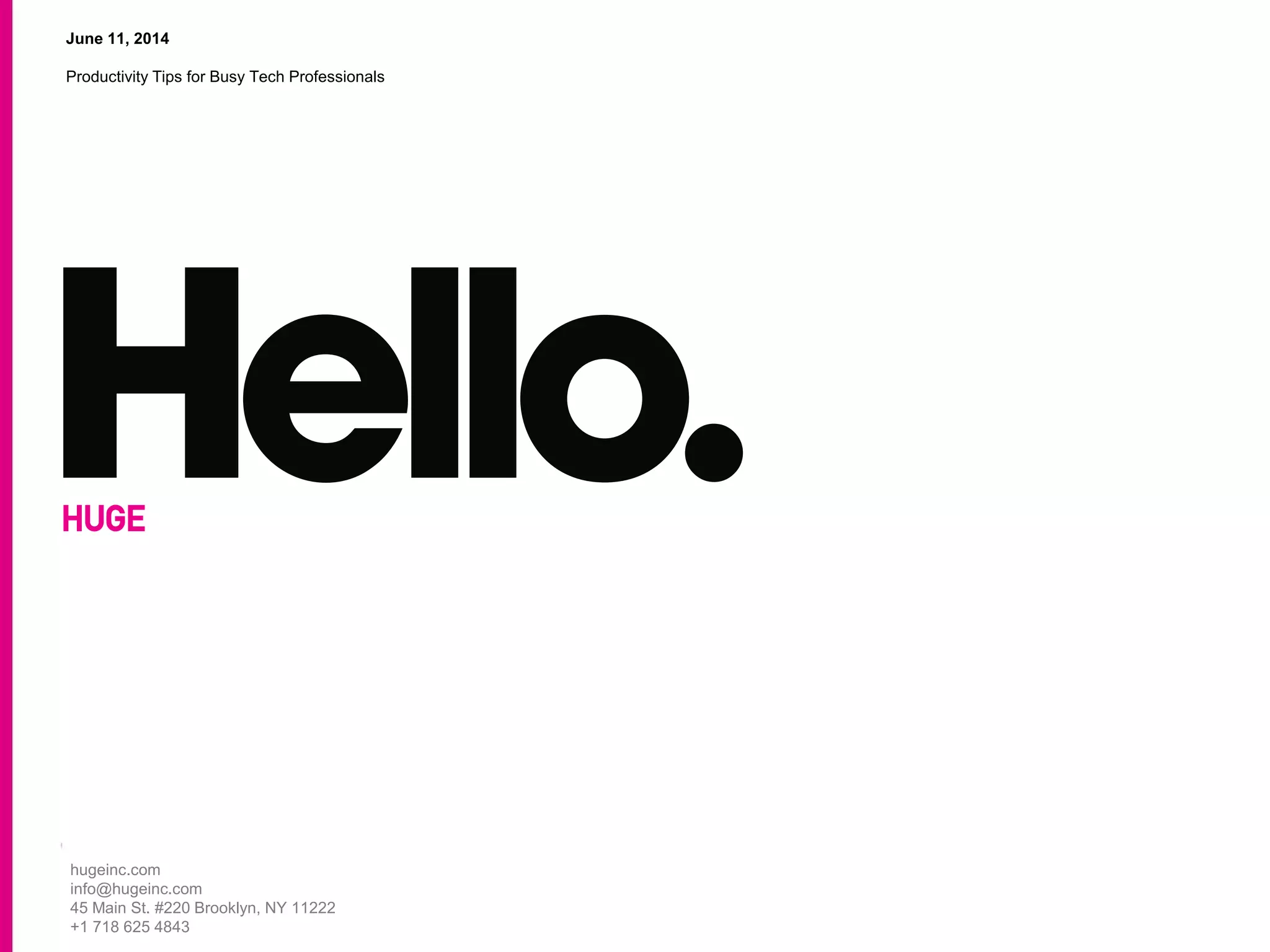 hugeinc.com
info@hugeinc.com
45 Main St. #220 Brooklyn, NY 11222
+1 718 625 4843
June 11, 2014
Productivity Tips for Busy Tech Professionals
 