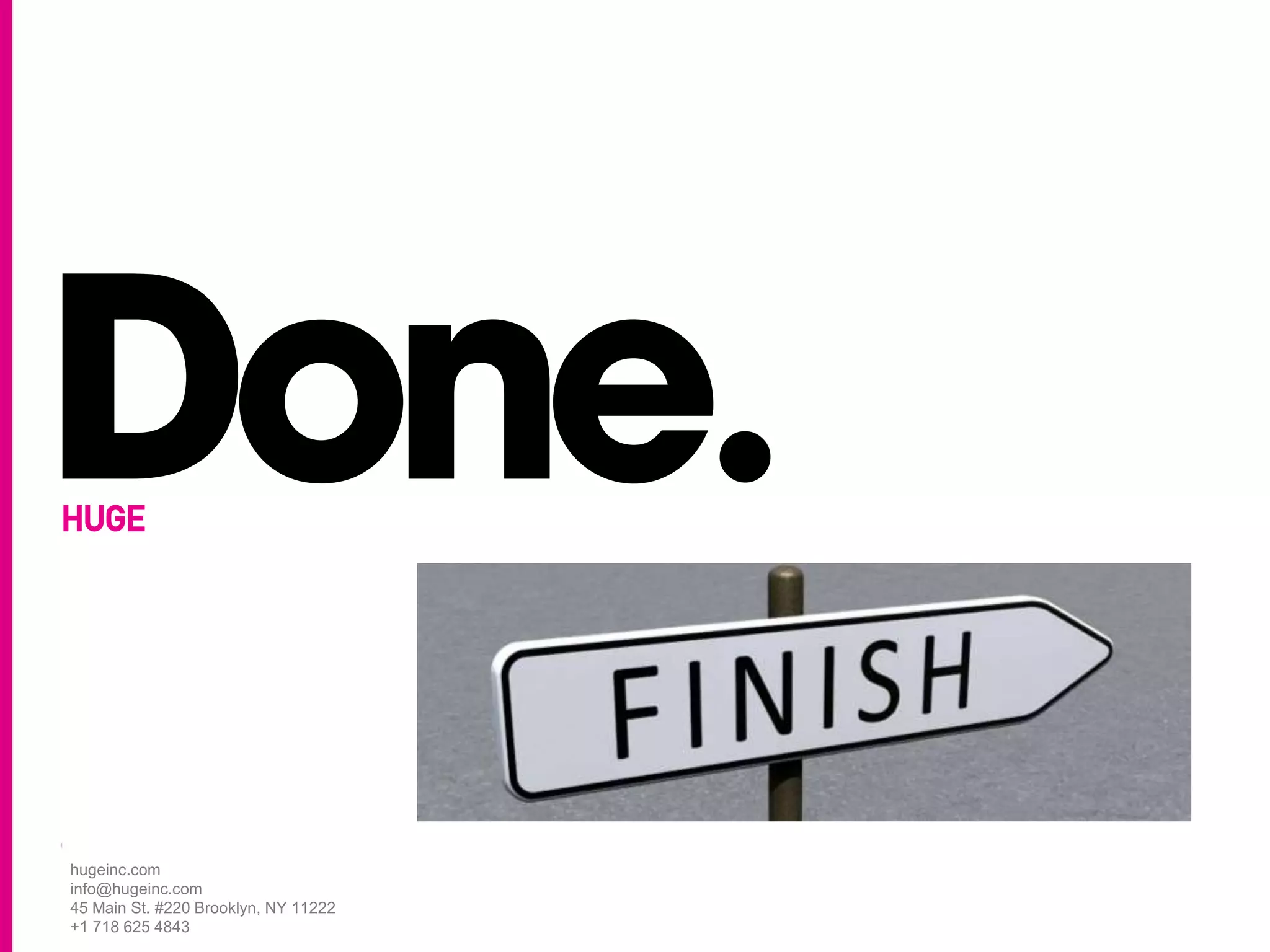 hugeinc.com
info@hugeinc.com
45 Main St. #220 Brooklyn, NY 11222
+1 718 625 4843
 