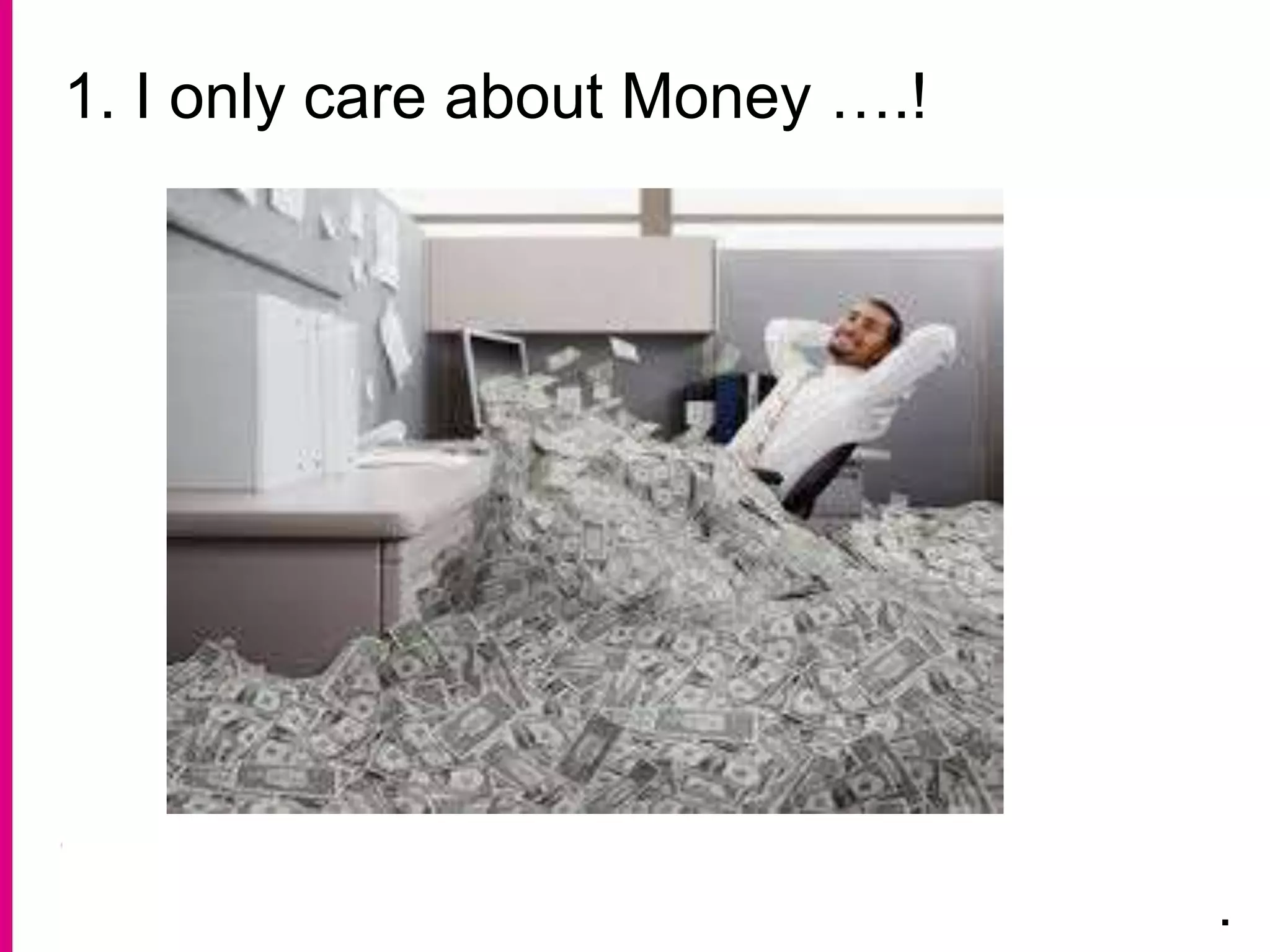1. I only care about Money ….!
.
 