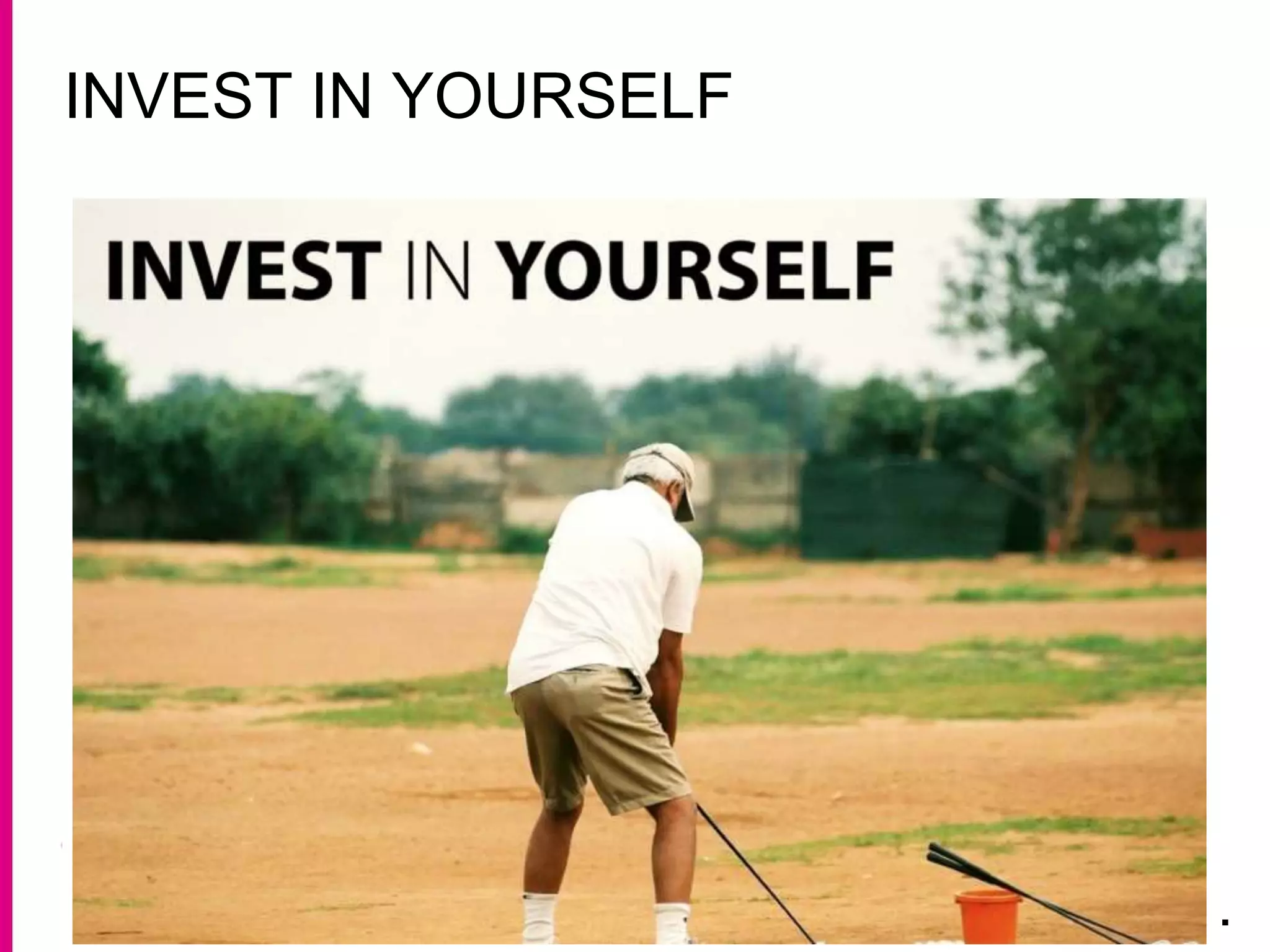 INVEST IN YOURSELF
.
 