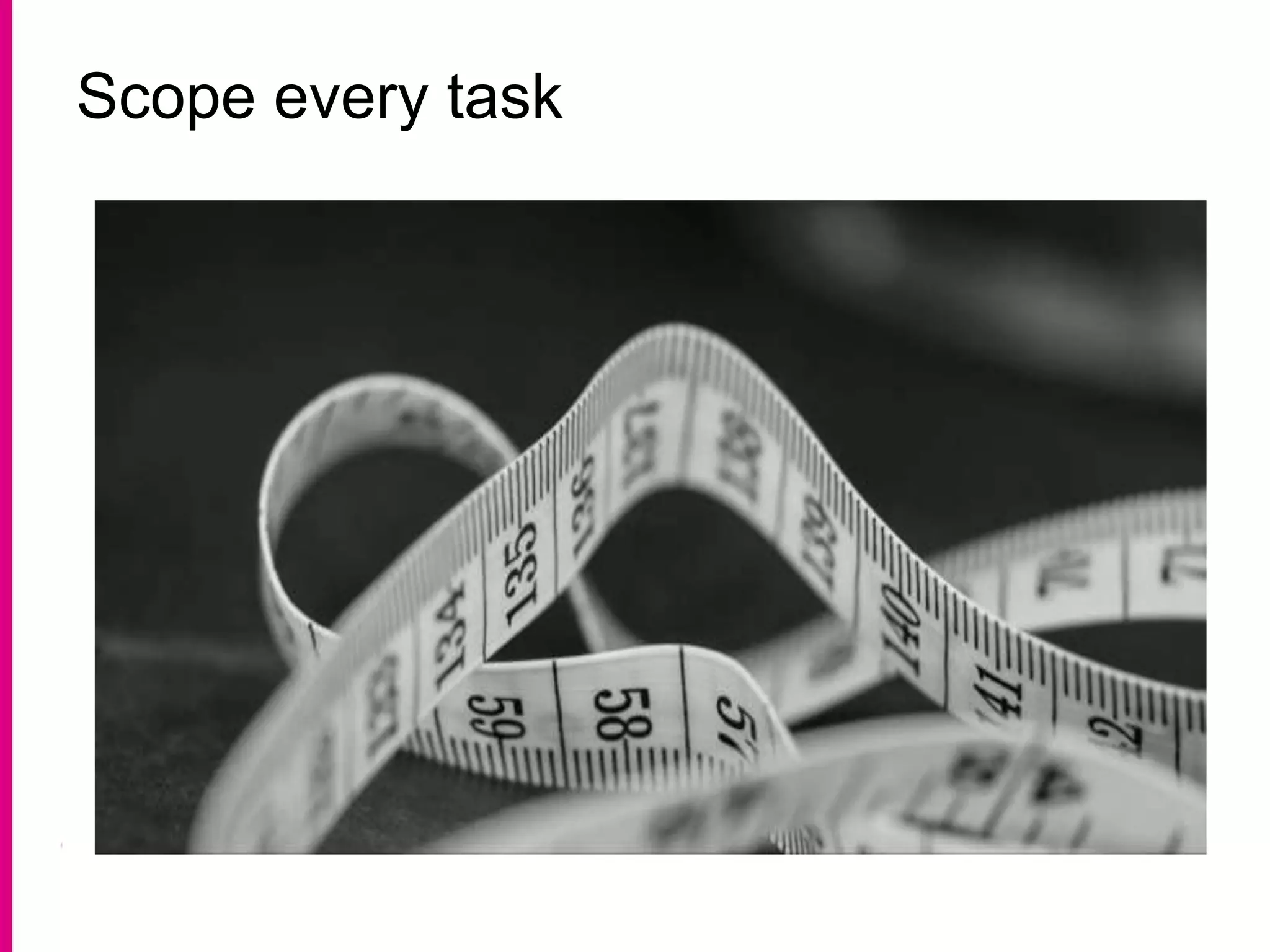 Scope every task
 
