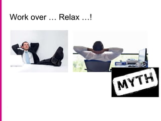 Work over … Relax …!
 