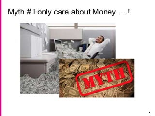 Myth # I only care about Money ….!
.
 