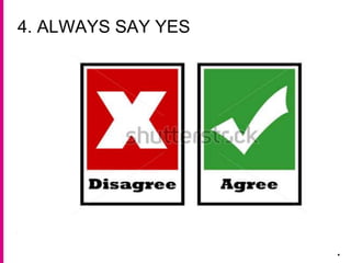 4. ALWAYS SAY YES
.
 