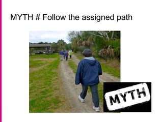 MYTH # Follow the assigned path
 