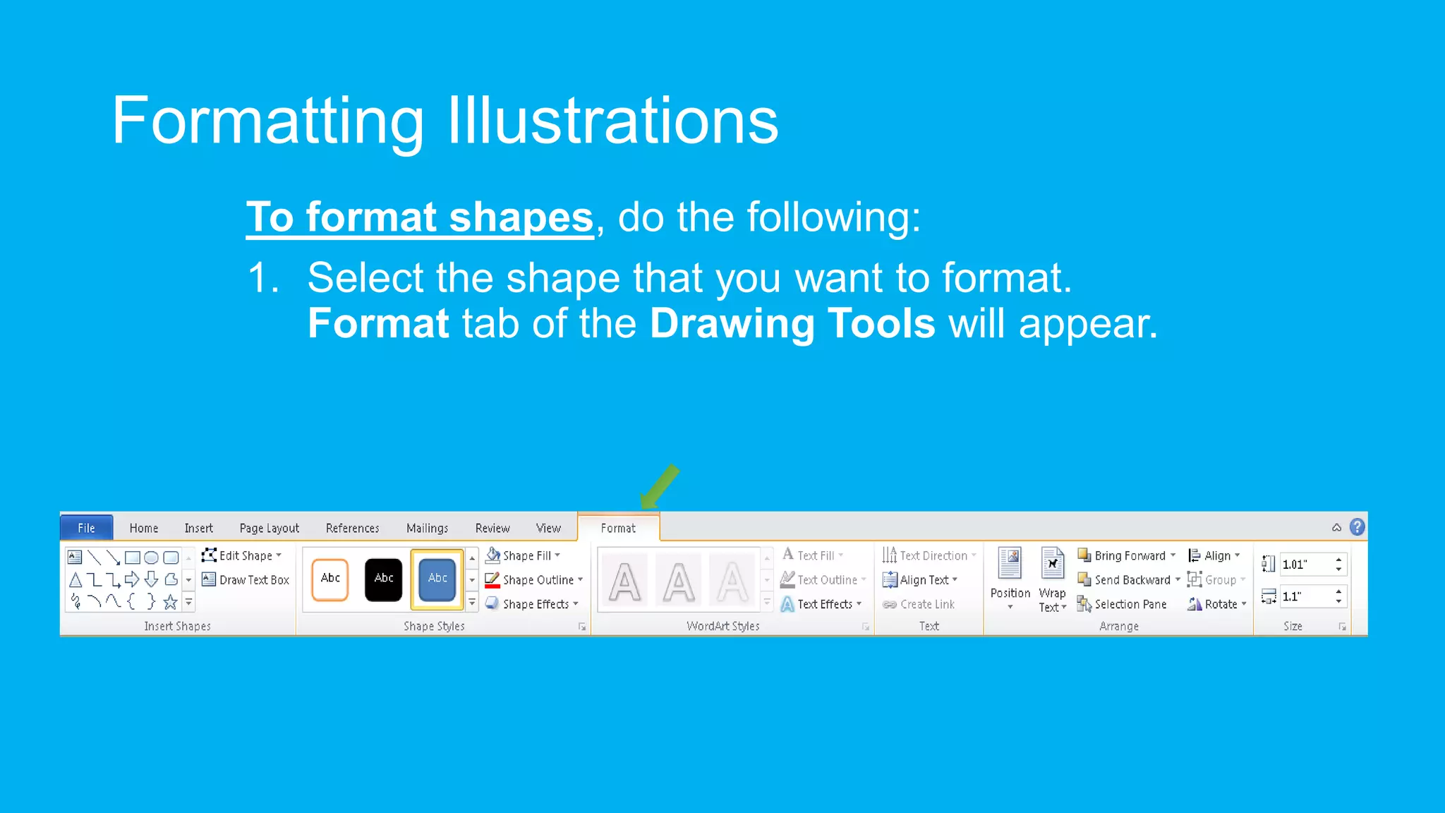 Formatting Illustrations
To format shapes, do the following:
1. Select the shape that you want to format.
Format tab of the Drawing Tools will appear.
 