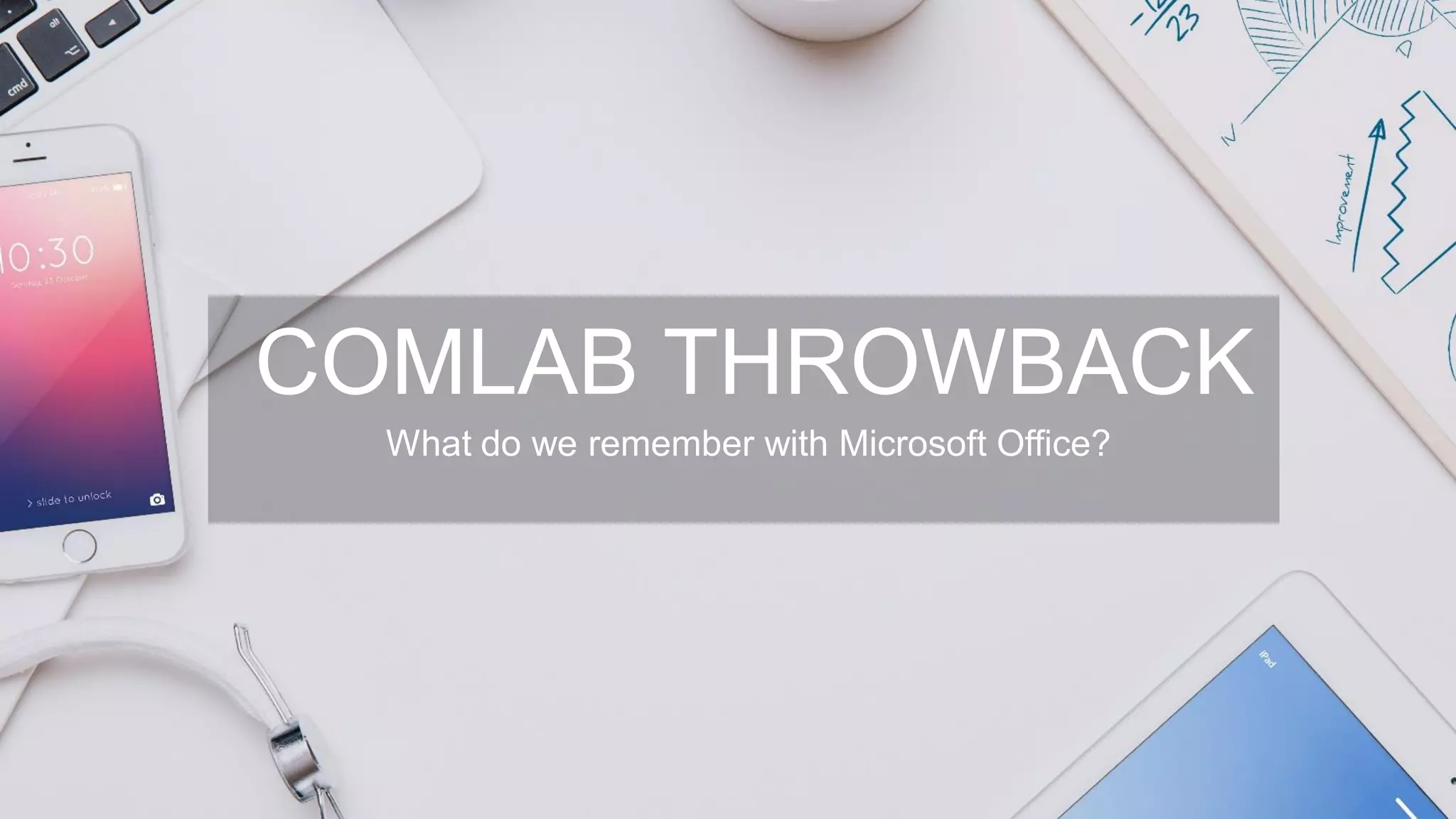 COMLAB THROWBACK
What do we remember with Microsoft Office?
 