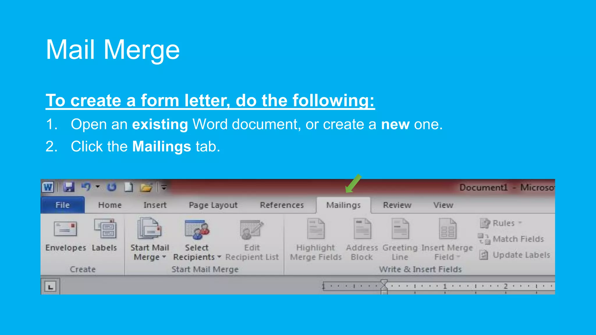 Mail Merge
To create a form letter, do the following:
1. Open an existing Word document, or create a new one.
2. Click the Mailings tab.
 