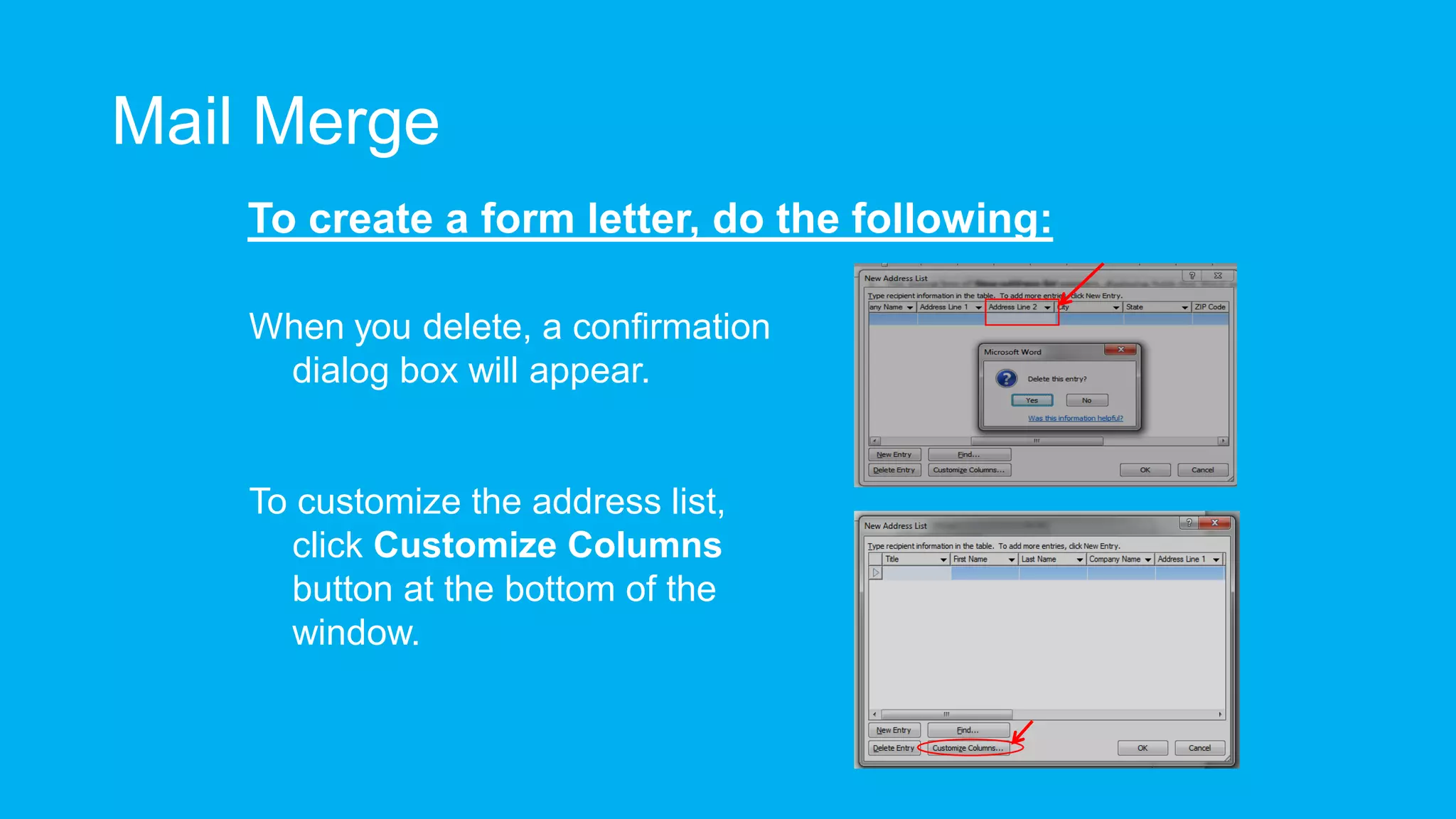 Mail Merge
To create a form letter, do the following:
When you delete, a confirmation
dialog box will appear.
To customize the address list,
click Customize Columns
button at the bottom of the
window.
 