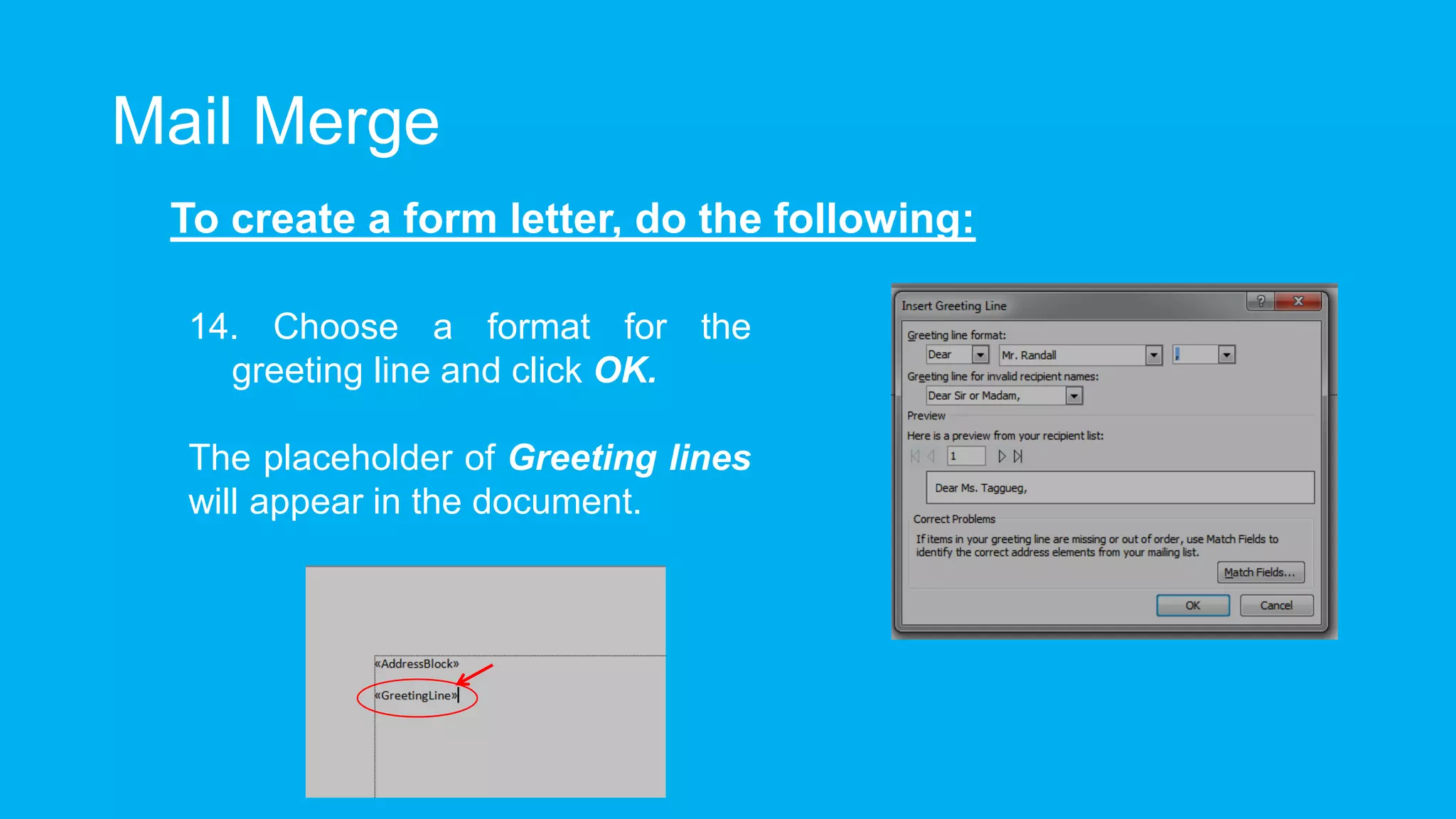 Mail Merge
To create a form letter, do the following:
14. Choose a format for the
greeting line and click OK.
The placeholder of Greeting lines
will appear in the document.
 