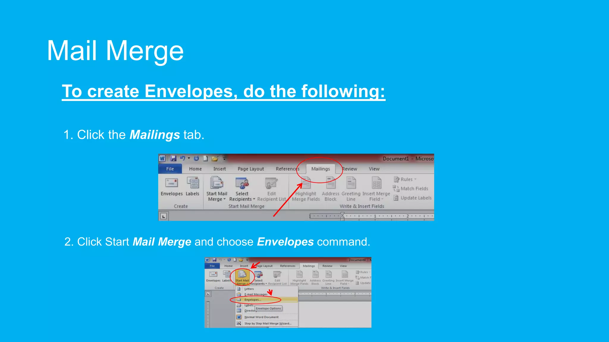 Mail Merge
To create Envelopes, do the following:
1. Click the Mailings tab.
2. Click Start Mail Merge and choose Envelopes command.
 