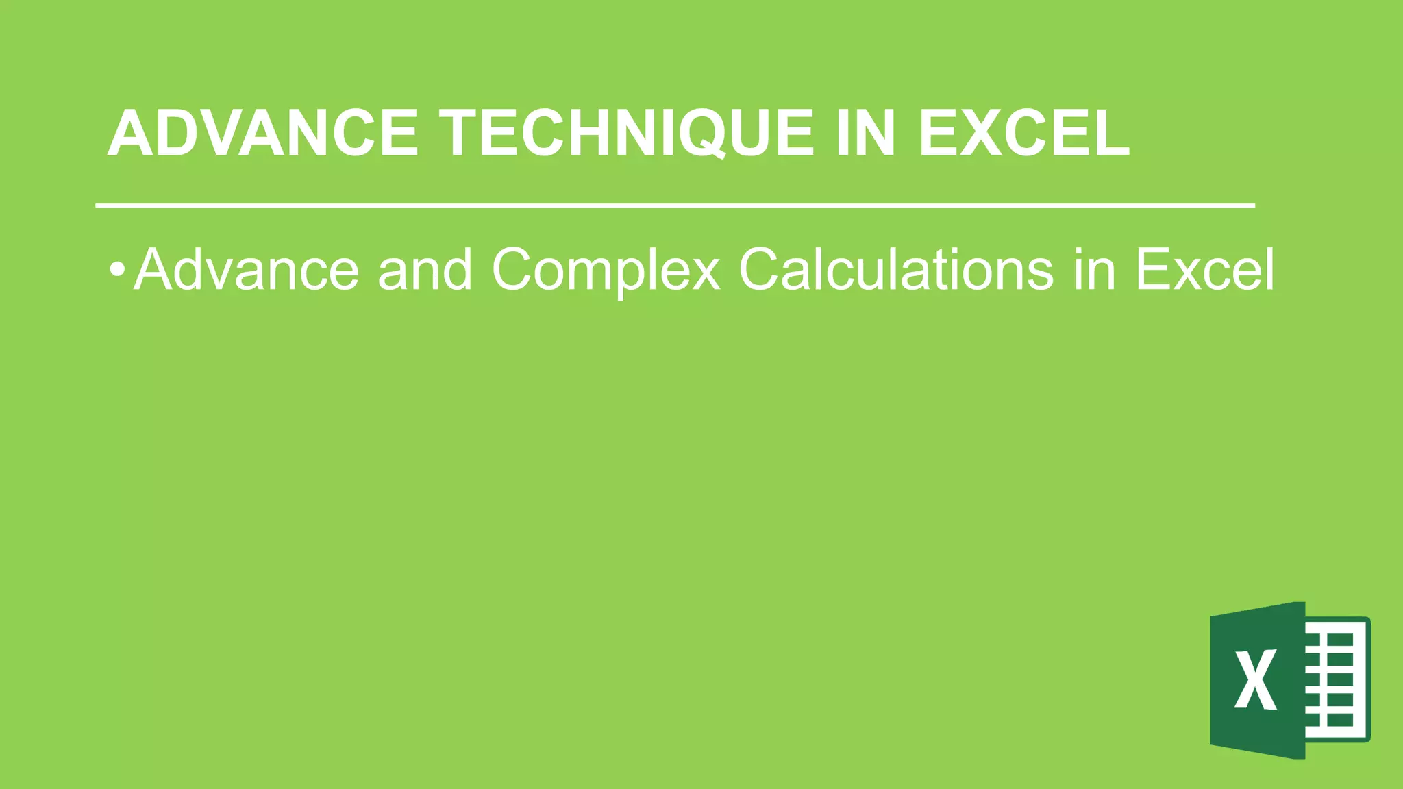 ADVANCE TECHNIQUE IN EXCEL
•Advance and Complex Calculations in Excel
 