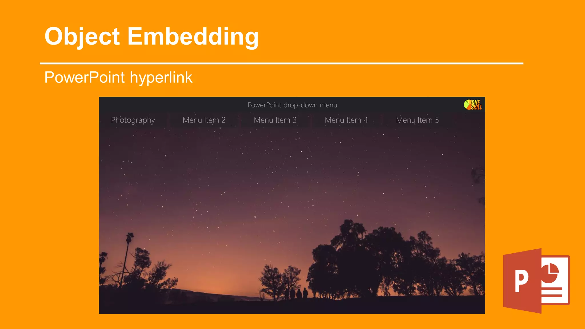 PowerPoint hyperlink
Object Embedding
PowerPoint drop-down menu
Photography Menu Item 2 Menu Item 3 Menu Item 4 Menu Item 5
 
