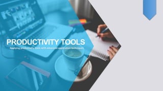 PRODUCTIVITY TOOLS
Applying productivity tools with advanced application techniques
 
