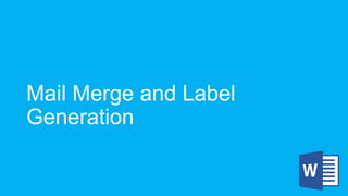 Mail Merge and Label
Generation
 
