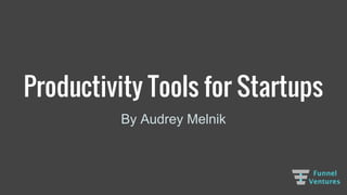 Productivity Tools for
Startups
By Audrey Melnik
 