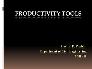 Prof. P. P. Prabhu
Department of Civil Engineering
AMGOI
PRODUCTIVITY TOOLS
 