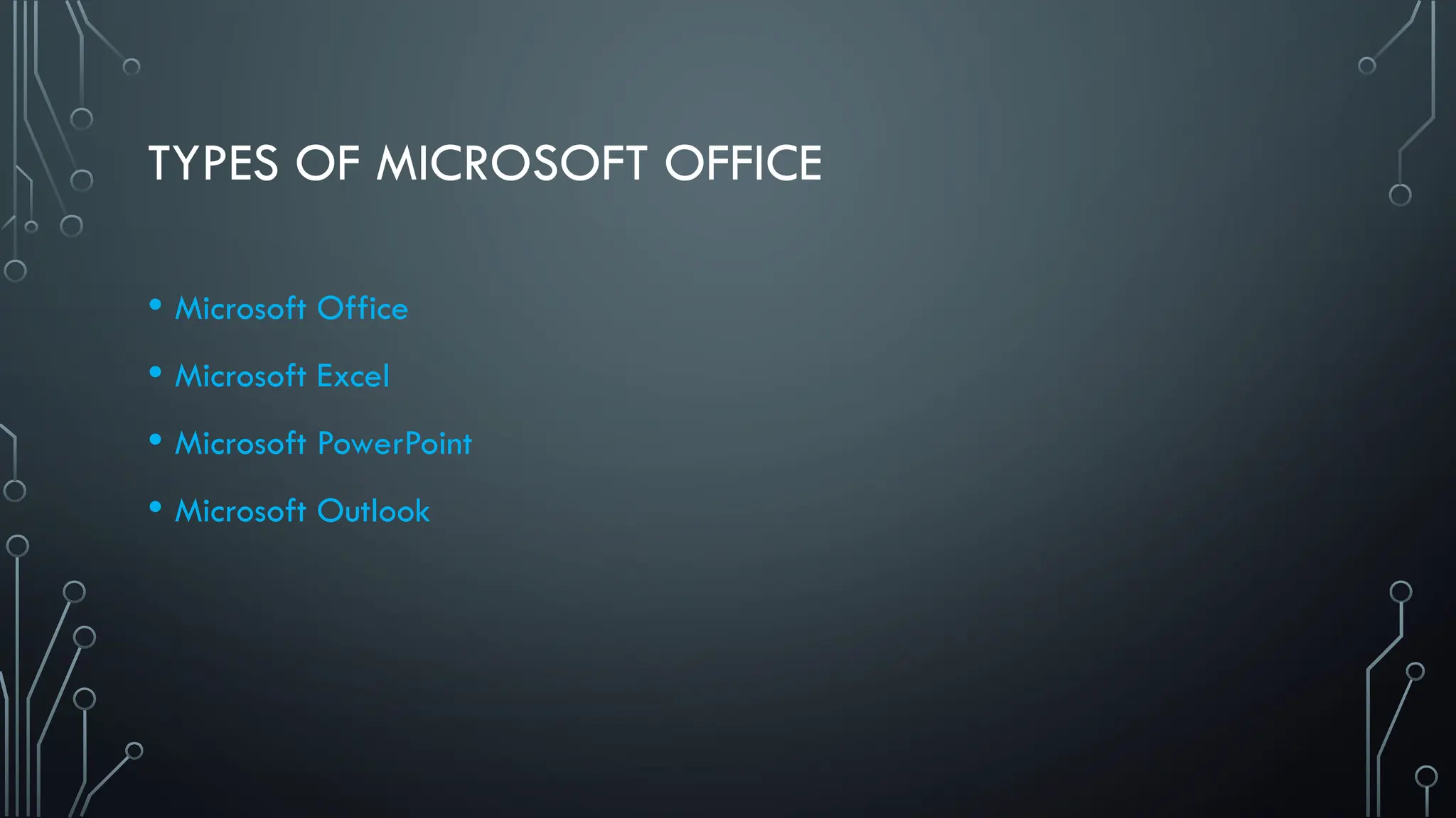 TYPES OF MICROSOFT OFFICE
• Microsoft Office
• Microsoft Excel
• Microsoft PowerPoint
• Microsoft Outlook
 
