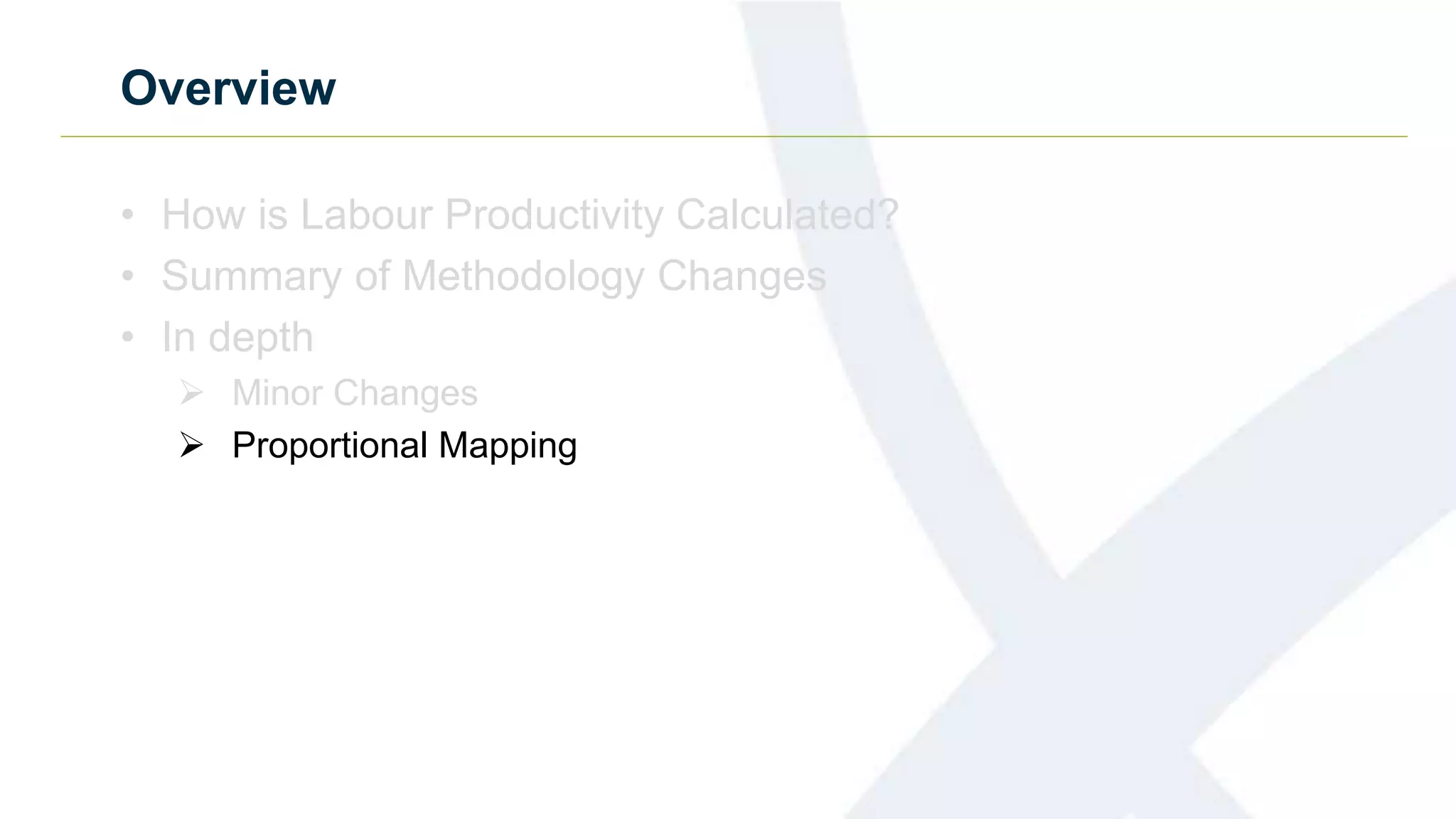 Overview
• How is Labour Productivity Calculated?
• Summary of Methodology Changes
• In depth
 Minor Changes
 Proportional Mapping
 