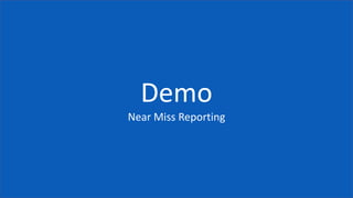 Demo
Near Miss Reporting
 