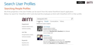 Search User Profiles
Searching People Profiles
All of the properties in the User Profiles can be search from the native Sh...