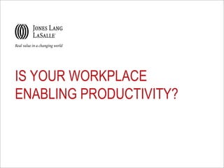 IS YOUR WORKPLACE
ENABLING PRODUCTIVITY?

 