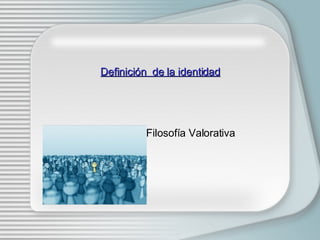 Definición  de la identidad Filosofía Valorativa 