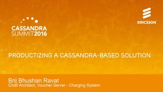 Productizing a Cassandra-based solution
Brij Bhushan Ravat
Chief Architect, Voucher Server - Charging System
 