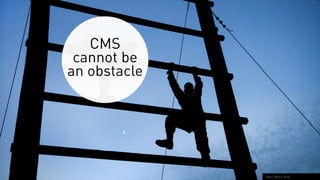 CMS
cannot be
an obstacle
Flickr / The U.S. Army
 
