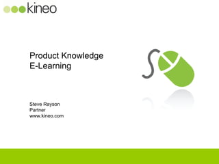 Product Knowledge  E-Learning Steve Rayson Partner www.kineo.com 