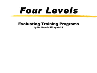 Four Levels Evaluating Training Programs by Dr. Donald Kirkpatrick 