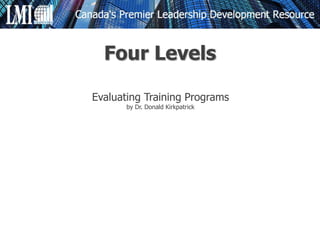 Evaluating Training Programs
by Dr. Donald Kirkpatrick
Four Levels
 