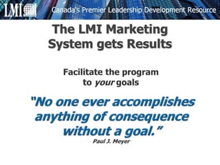 The LMI Marketing
System gets Results
 