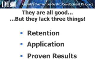  Retention
 Application
 Proven Results
They are all good…
…But they lack three things!
 