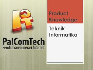 Product
Knowledge
Teknik
Informatika
 