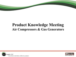 Product Knowledge Meeting
       Air Compressors & Gas Generators




An exclusive distributor of Harrier products
 