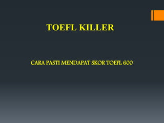 TOEFL KILLER
CARA PASTI MENDAPAT SKOR TOEFL 600
 