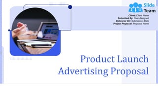Product Launch
Advertising Proposal
Client: Client Name
Submitted By: User Assigned
Delivered On: Submission Date
Project Proposal: Proposal Name
 