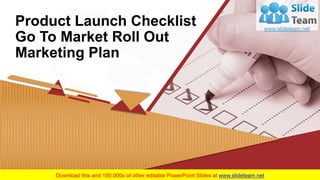 Product Launch Checklist
Go To Market Roll Out
Marketing Plan
Your Company Name
 